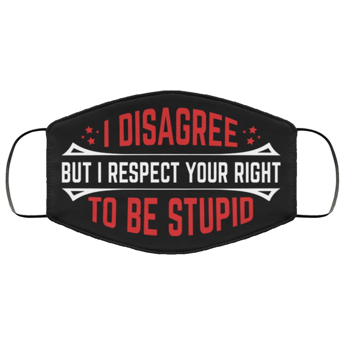 I Disagree but I Respect Your Right to Be Stupid Washable Reusable Custom - Printed Cloth Face Mask Cover, Black, Cloth Face Cover