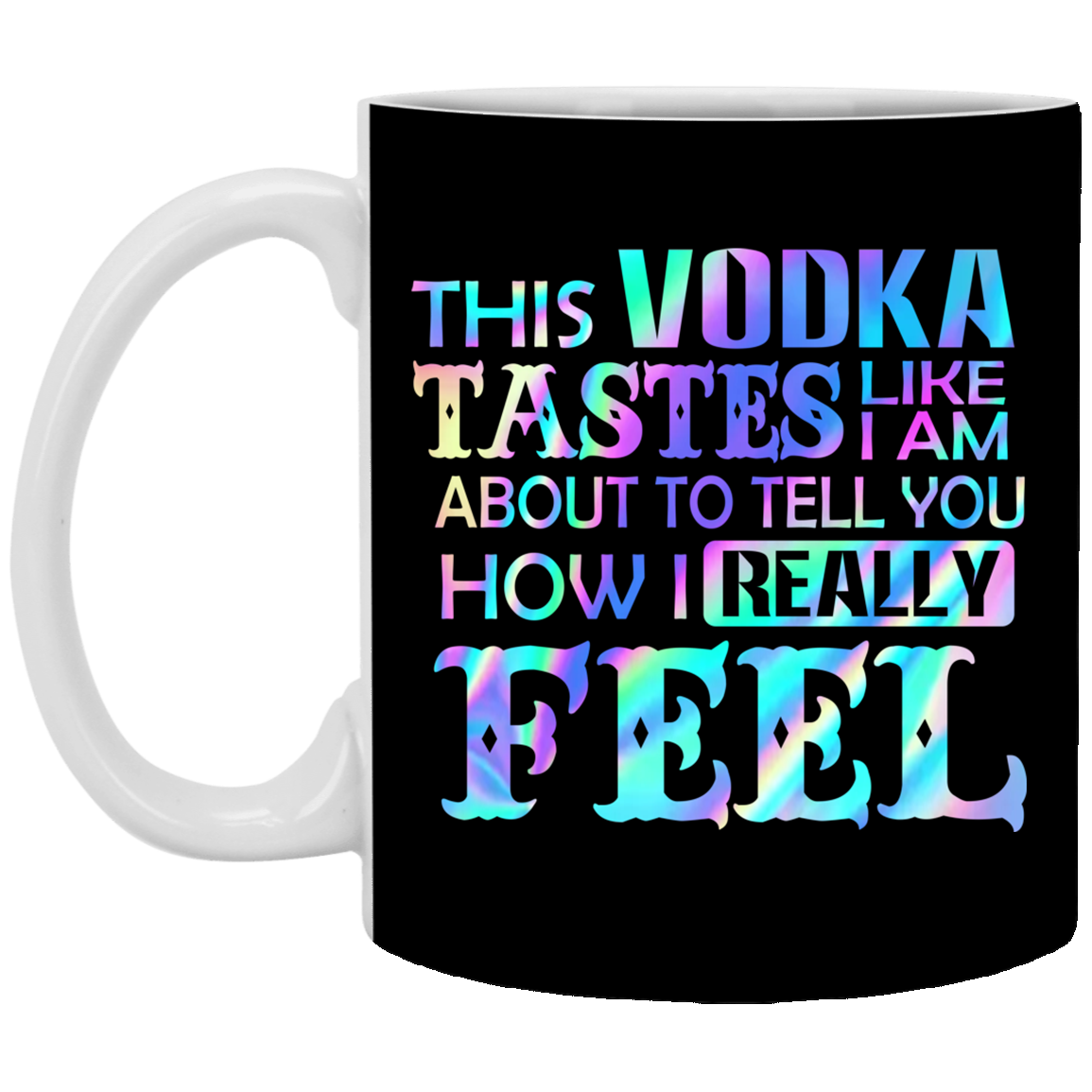 This Vodka Tastes Like I'm About To Tell You How I Really Feel Ceramic Coffee Mug - Beer Stein - Water Bottle, Black, 11 oz. White Mug