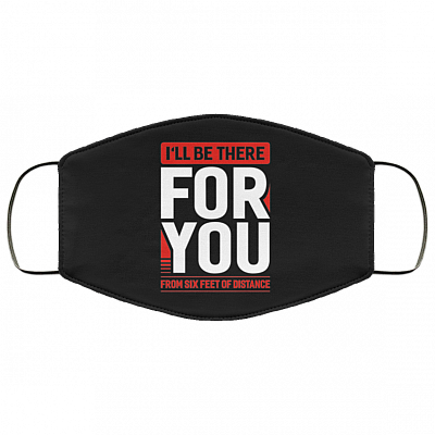 I'll Be There for You from Six Feet of Distance Funny Friends Washable Reusable Custom - Printed Cloth Face Mask Cover, Black, Cloth Face Cover