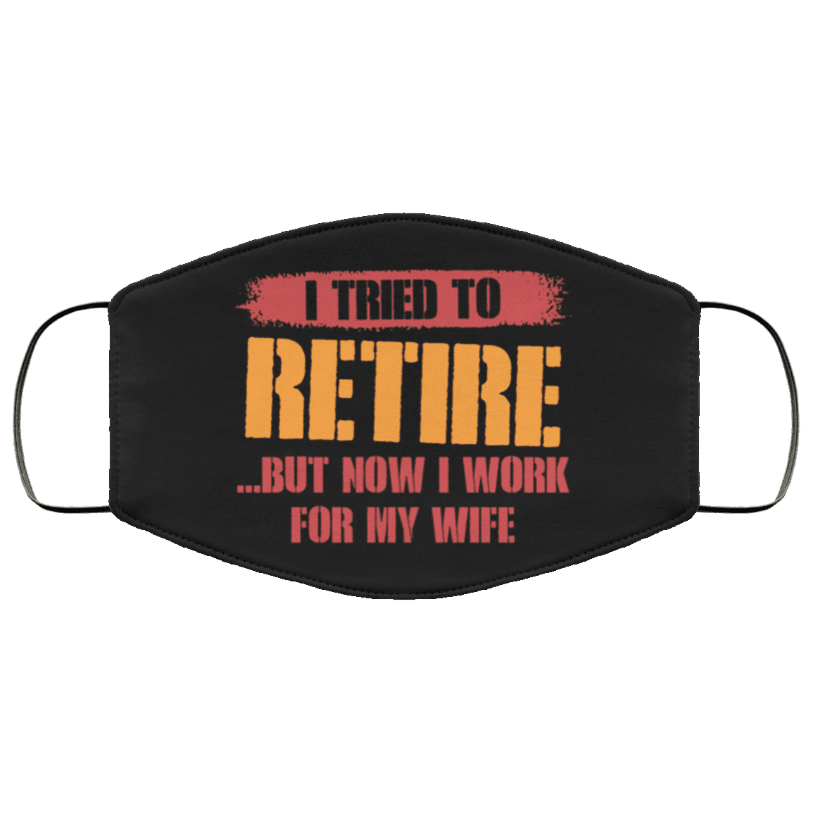 I Tried To Retire But Now I Work For My Wife Washable Reusable Custom - Printed Cloth Face Mask Cover, Black, Cloth Face Cover