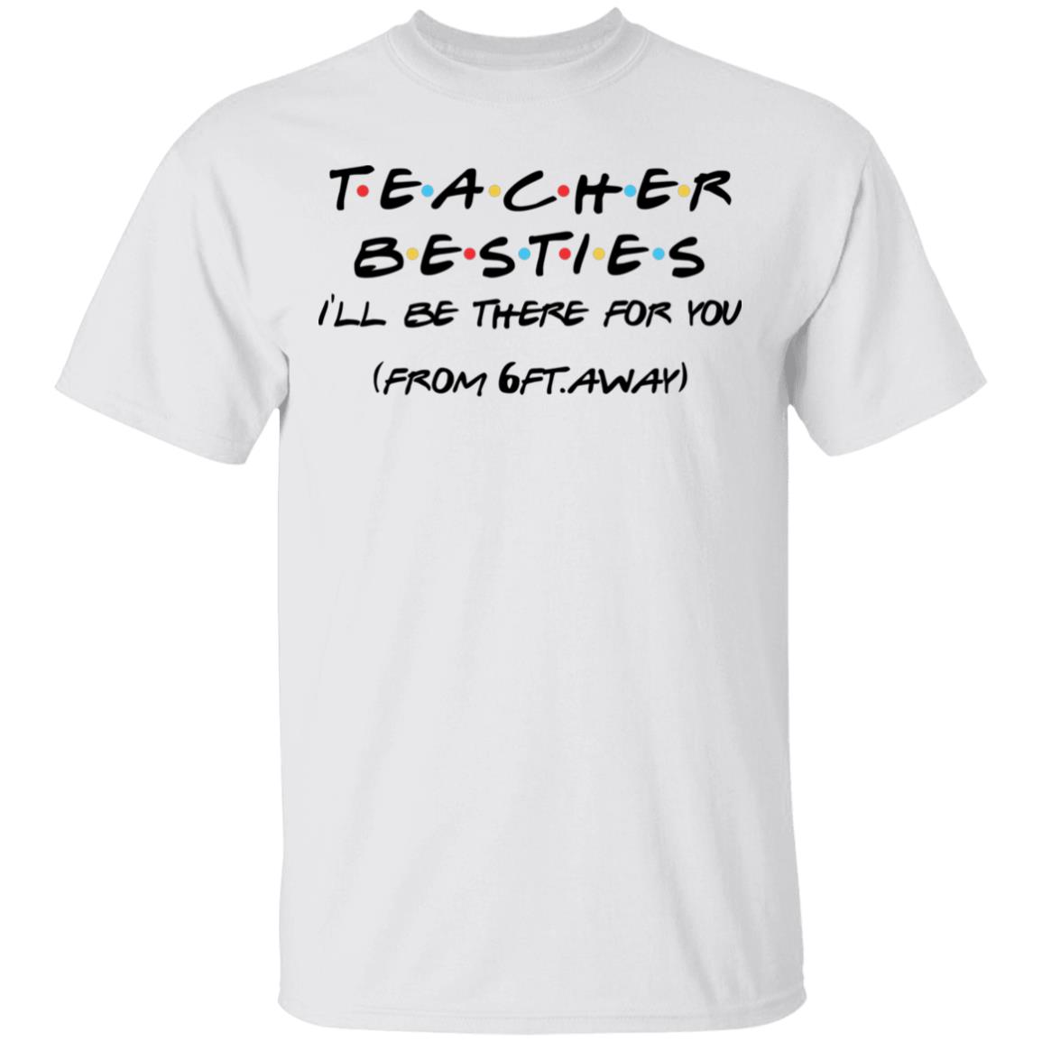 Teacher Besties I'll Be There For You From 6ft Away T-Shirt - Teacher Quarantine Shirt, White, Unisex T-Shirt