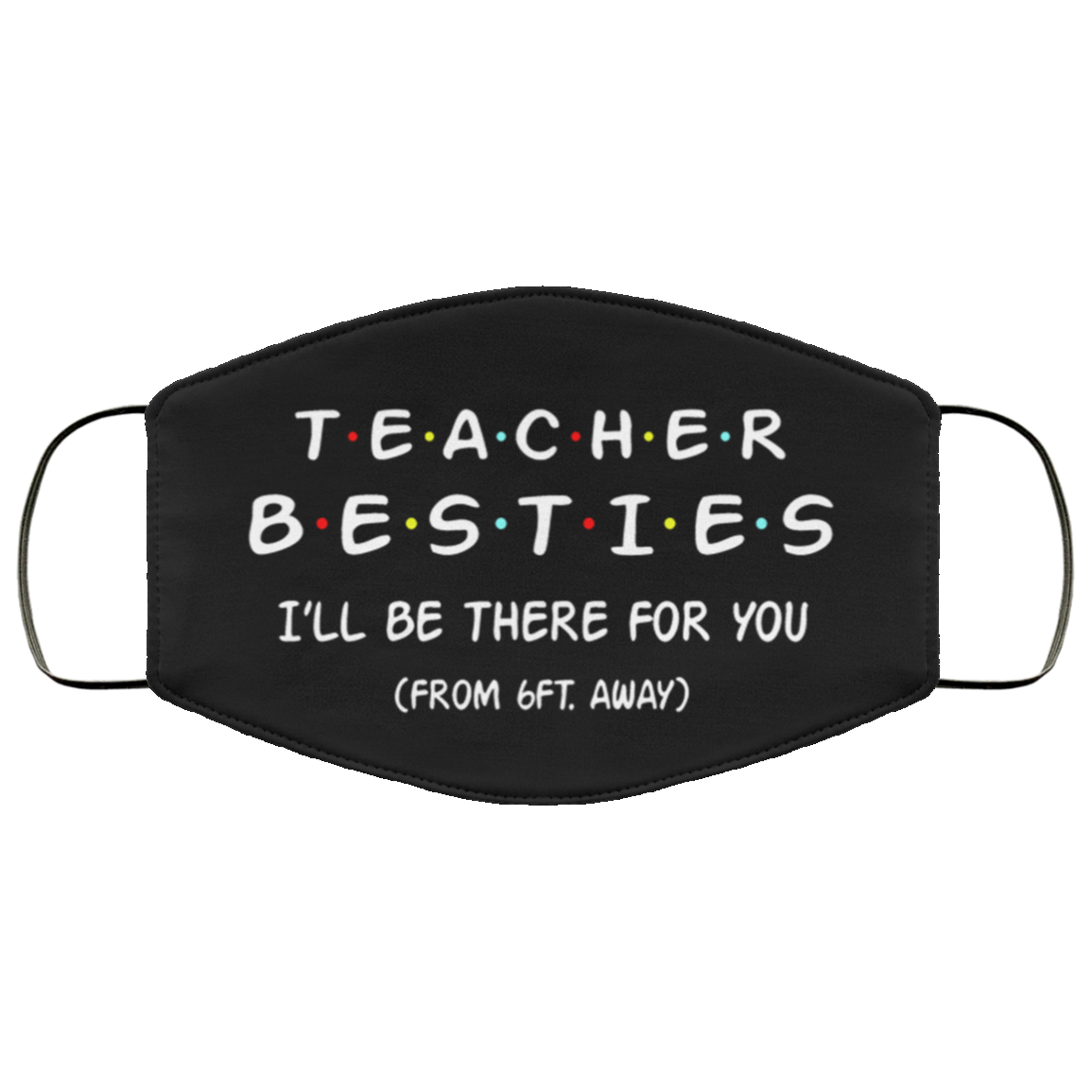 Teacher Besties I'll Be There For You From 6ft Away Washable Reusable Custom-Printed Cloth Face Mask Cover, Black, Cloth Face Cover