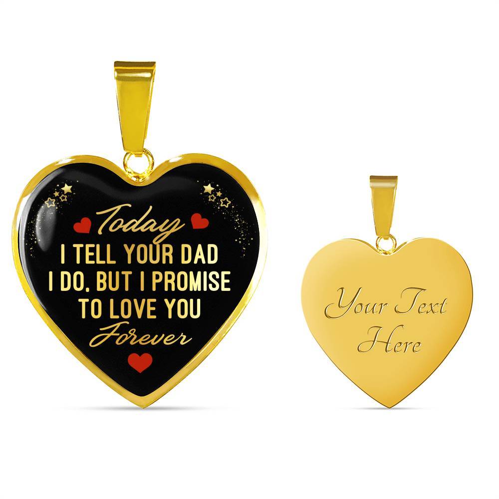 Today I Tell Your Dad I Do But I Promise To Love You Forever Heart Pendant Necklace - Bonus Daughter Gifts - Heart Luxury Necklace (Gold Plated) Today I Tell Your Dad I Do But I Promise To Love You Forever Heart Pendant Necklace - Bonus Daughter Gifts - Heart Luxury Necklace (Gold Plated)