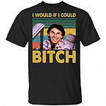 I Would If I Could Bitch T-Shirt - Funny The Whore Movie Shirt, Black, Unisex T-Shirt