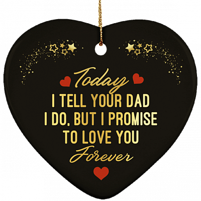 Today I Tell Your Dad I Do But I Promise To Love You Forever Holiday Flat Heart Porcelain Ceramic Ornament, White, Ceramic Heart Ornament