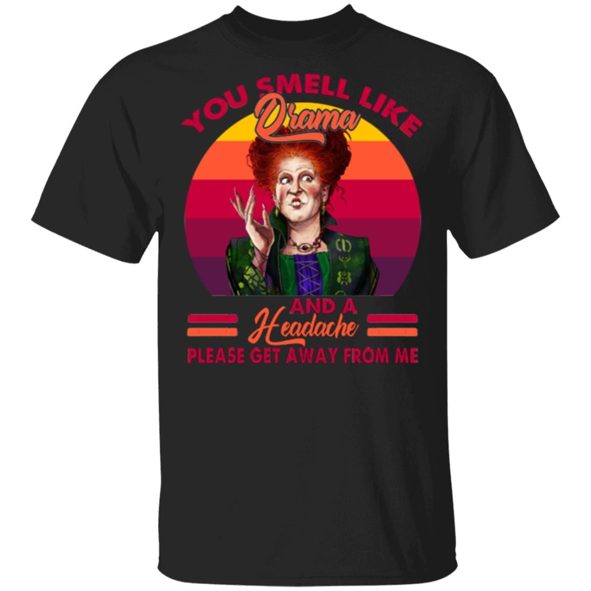 You Smell Like Drama And A Headache Please Get Stay Away From Me Hocus Pocus Winifred Sanderson T-shirt, Black, Unisex T-Shirt
