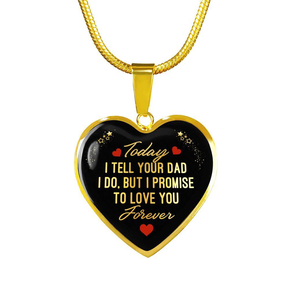 Today I Tell Your Dad I Do But I Promise To Love You Forever Heart Pendant Necklace - Bonus Daughter Gifts - Heart Luxury Necklace (Gold Plated) Today I Tell Your Dad I Do But I Promise To Love You Forever Heart Pendant Necklace - Bonus Daughter Gifts - Heart Luxury Necklace (Gold Plated)