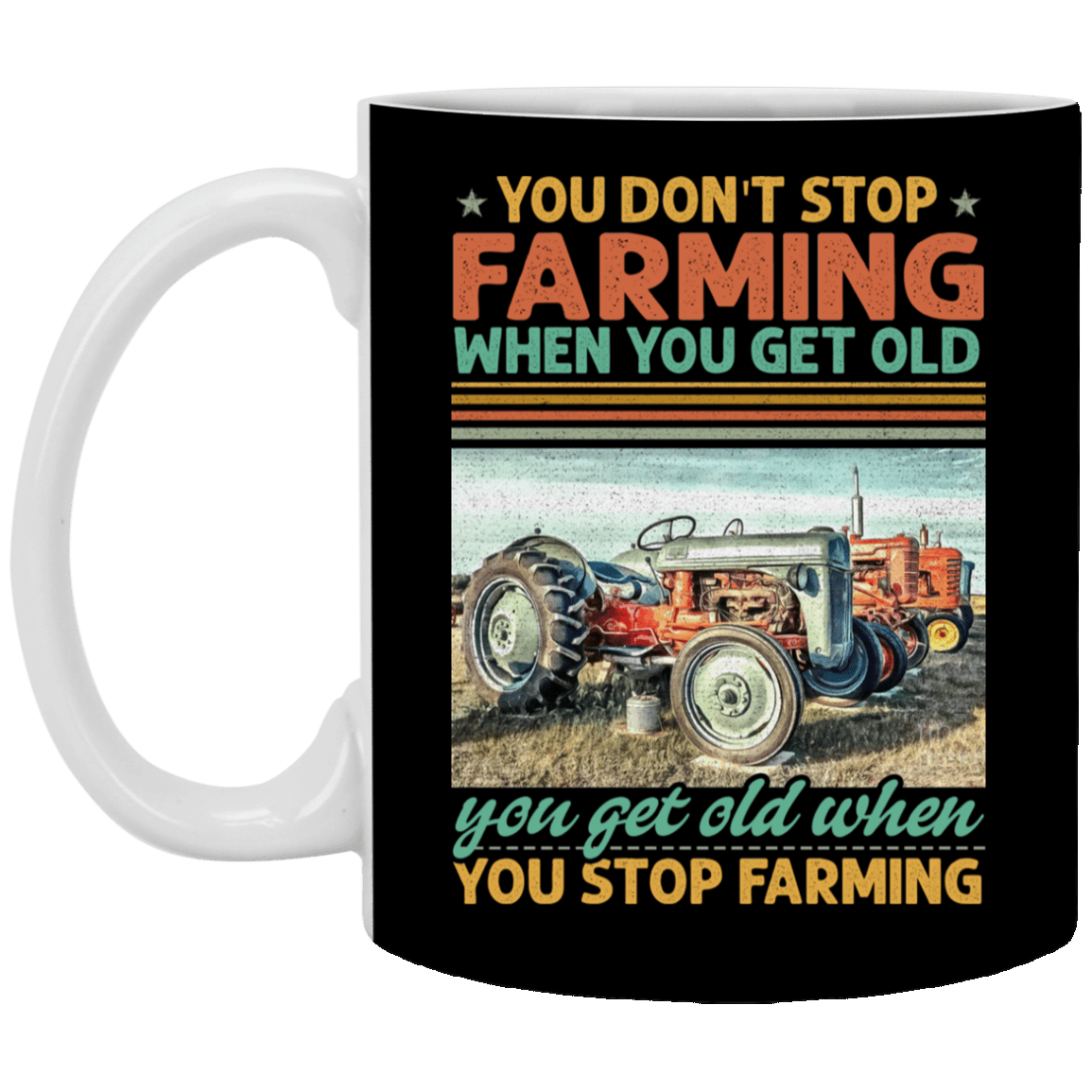 You Don't Stop Farming when You Get Old Vintage Tractor Ceramic Coffee Mug - Beer Stein - Water Bottle, Black, 11 oz. White Mug