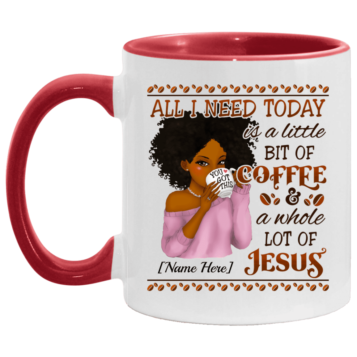 Personalized All I Need Today Is A Little Bit Of Coffee And A Whole Lot Of Jesus Accent Mug - Coffee Mug, White/Red, 11 oz. Accent Mug Personalized All I Need Today Is A Little Bit Of Coffee And A Whole Lot Of Jesus Accent Mug - Coffee Mug, White/Red, 11 oz. Accent Mug