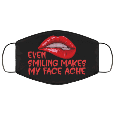 Even Smiling Makes My Face Ache Funny Washable Reusable Custom - Printed Cloth Face Mask Cover, Black, Cloth Face Cover – Medium/Large