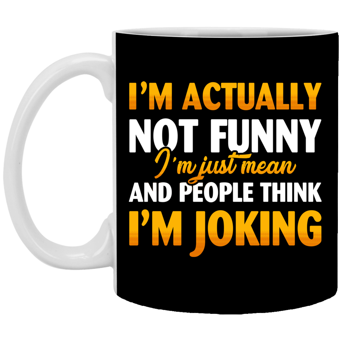 I'm Actually Not Funny I'm Just Mean And People Think I'm Joking Funny Sarcasm Coffee Mug - Water Bottle, Black, 11 oz. White Mug