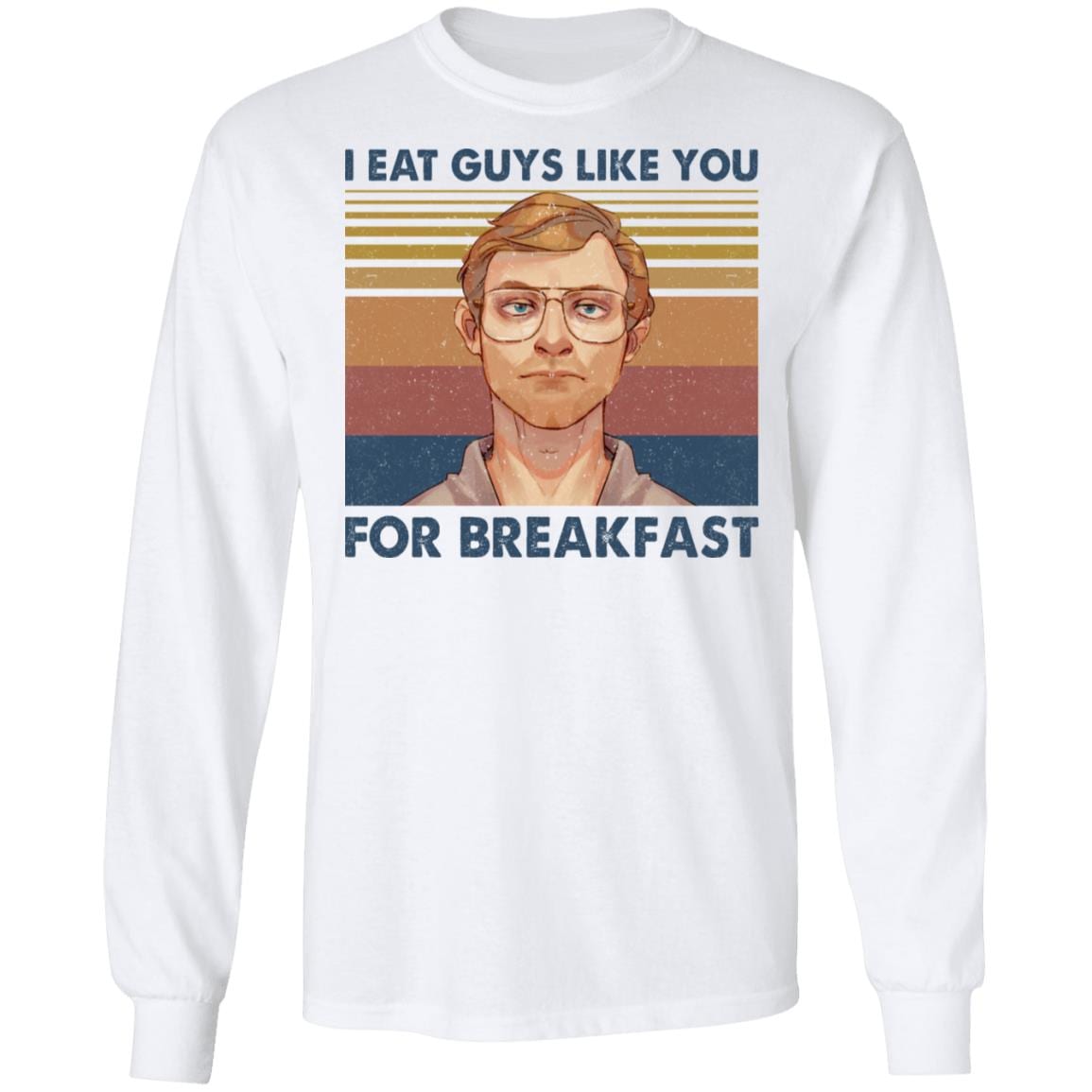 I Eat Guys Like You For Breakfast Jeffrey Dahmer Vintage Retro Serial Killer Hoodie - Sweatshirt - Long Sleeve, White, Long Sleeve