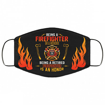 Being A Firefighter Is A Choice Being A Retired Firefighter Is An Honor Washable Reusable Custom - Printed Cloth Face Mask Cover, Black, Cloth Face Cover – Medium/Large
