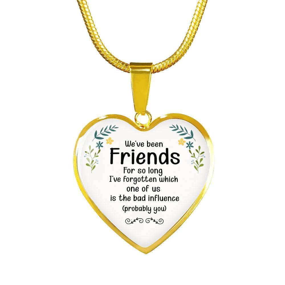 We've Been Friends For So Long I've Forgotten Which One Of Us Is The Bad Influence Probably You Luxury Heart Pendant Necklace - Heart Luxury Necklace (Gold Plated)