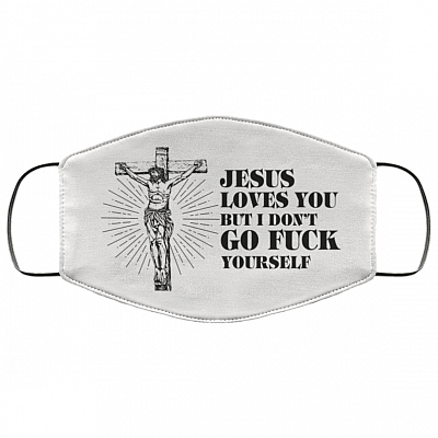 Jesus Loves You But I Don't Go Fuck Yourself Washable Reusable Custom - Printed Cloth Face Mask Cover, White, Cloth Face Cover – Medium/Large