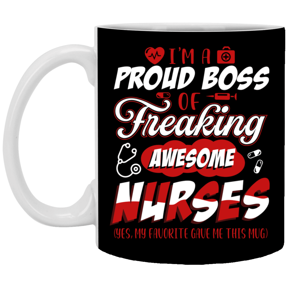 I'm A Proud Boss Of Freaking Awesome Nurses Yes My Favorite Gave Me This Mug Ceramic Coffee Mug - Beer Stein, Black, 11 oz. White Mug