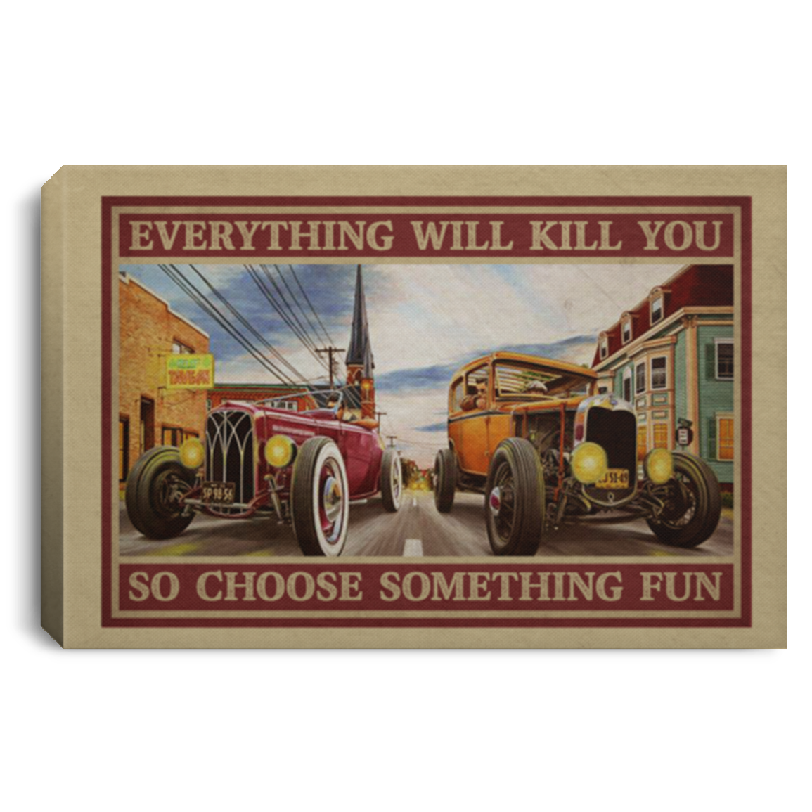 Hot Rod Cars Everything Will Kill You So Choose Something Fun Wrapped Framed Canvas Prints - Unframed Poster, White, 0.75'' Framed Canvas