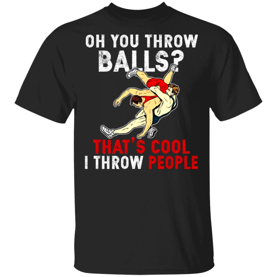 Oh You Throw Balls Thats Cool T-Shirt - Funny Wrestling Shirt, Black, Unisex T-Shirt Oh You Throw Balls Thats Cool T-Shirt - Funny Wrestling Shirt, Black, Unisex T-Shirt