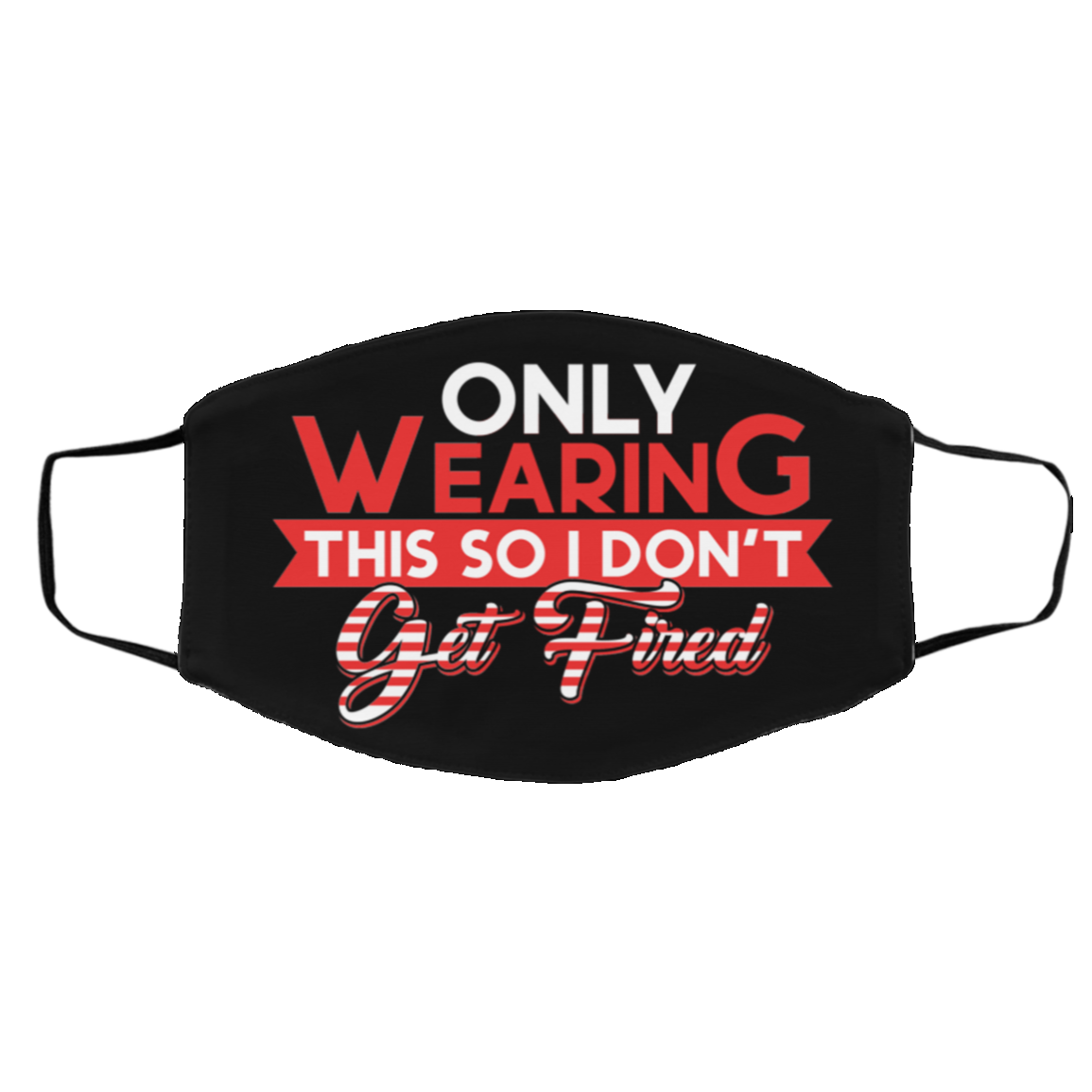 Funny Only Wearing This So I Don't Get Fired Washable Reusable Custom - Printed Cloth Face Mask Cover, Black, Cloth Face Cover – Medium/Large