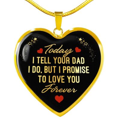 Today I Tell Your Dad I Do But I Promise To Love You Forever Heart Pendant Necklace - Bonus Daughter Gifts - Heart Luxury Necklace (Gold Plated)