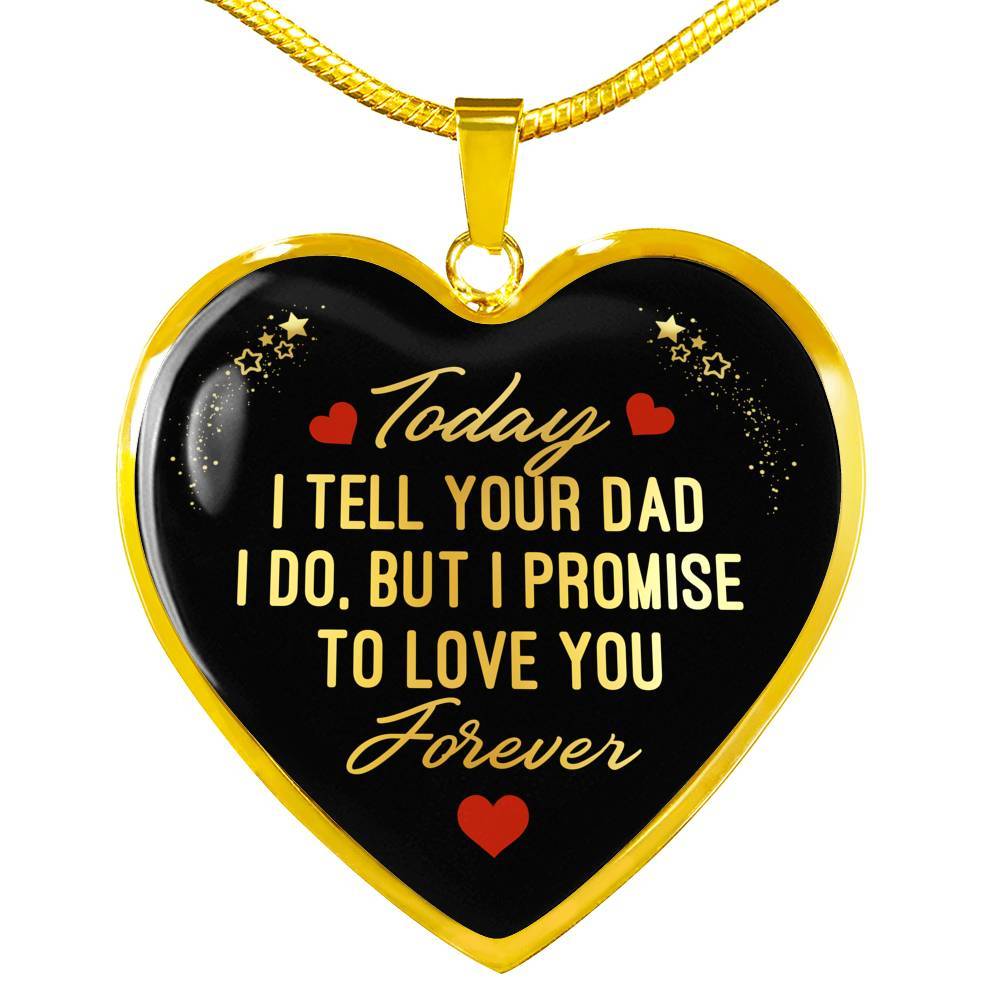 Today I Tell Your Dad I Do But I Promise To Love You Forever Heart Pendant Necklace - Bonus Daughter Gifts - Heart Luxury Necklace (Gold Plated) Today I Tell Your Dad I Do But I Promise To Love You Forever Heart Pendant Necklace - Bonus Daughter Gifts - Heart Luxury Necklace (Gold Plated)