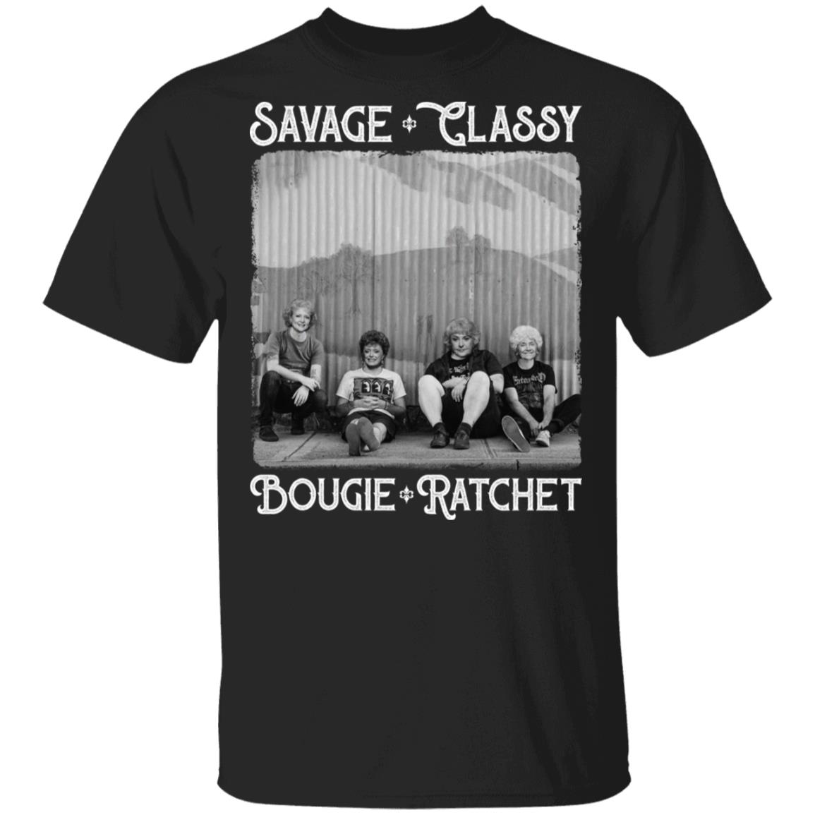 Savage Classy Golden Girl Bougie Ratchet T-Shirt - Squad Goal Shirt, Black, Unisex T-Shirt