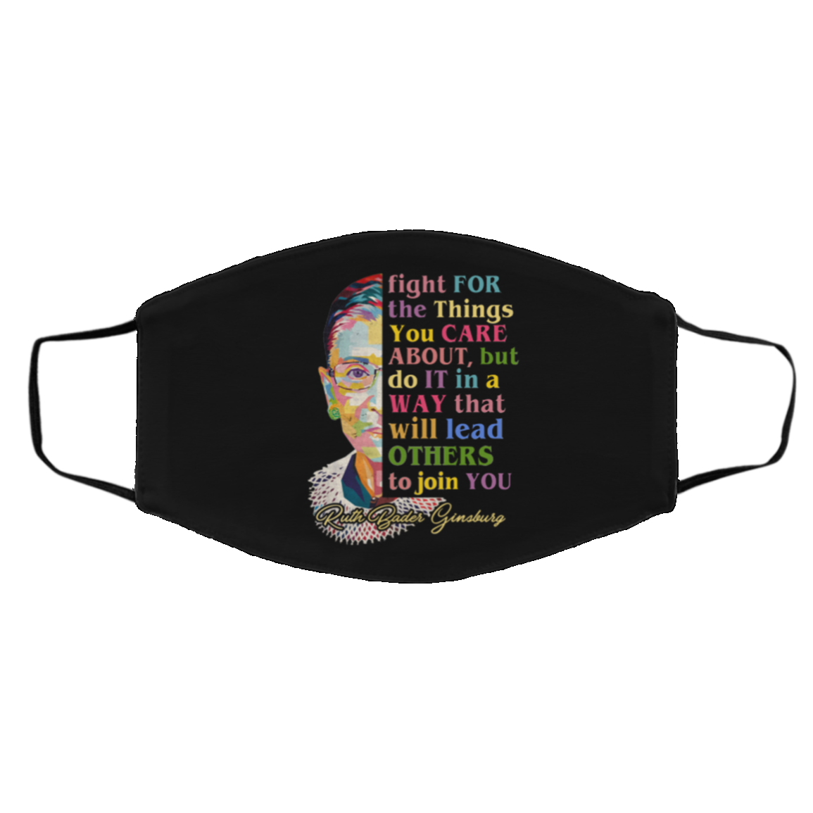 Ruth Bader Ginsburg Fight for The Things You Care About But Do It In A Way That Will Lead Others To Join You Face Mask, Black, Cloth Face Cover – Medium/Large
