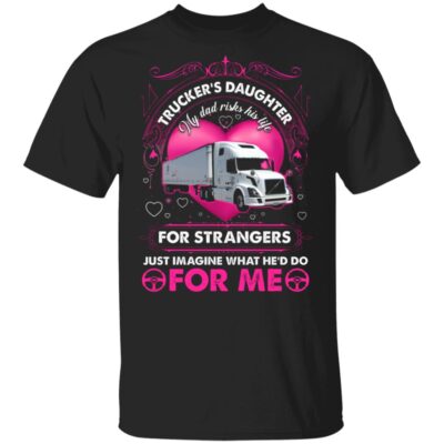 Truckers Daughter My Dad Risks His Life T-Shirt - Funny Truckers Daughter Shirt, Black, Unisex T-Shirt