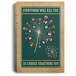 Everything Will Kill You So Choose Something Fun Wine Dandelion Flower Blooming Framed Canvas Unframed Poster, White, 0.75'' Framed Canvas Everything Will Kill You So Choose Something Fun Wine Dandelion Flower Blooming Framed Canvas Unframed Poster, White, 0.75'' Framed Canvas