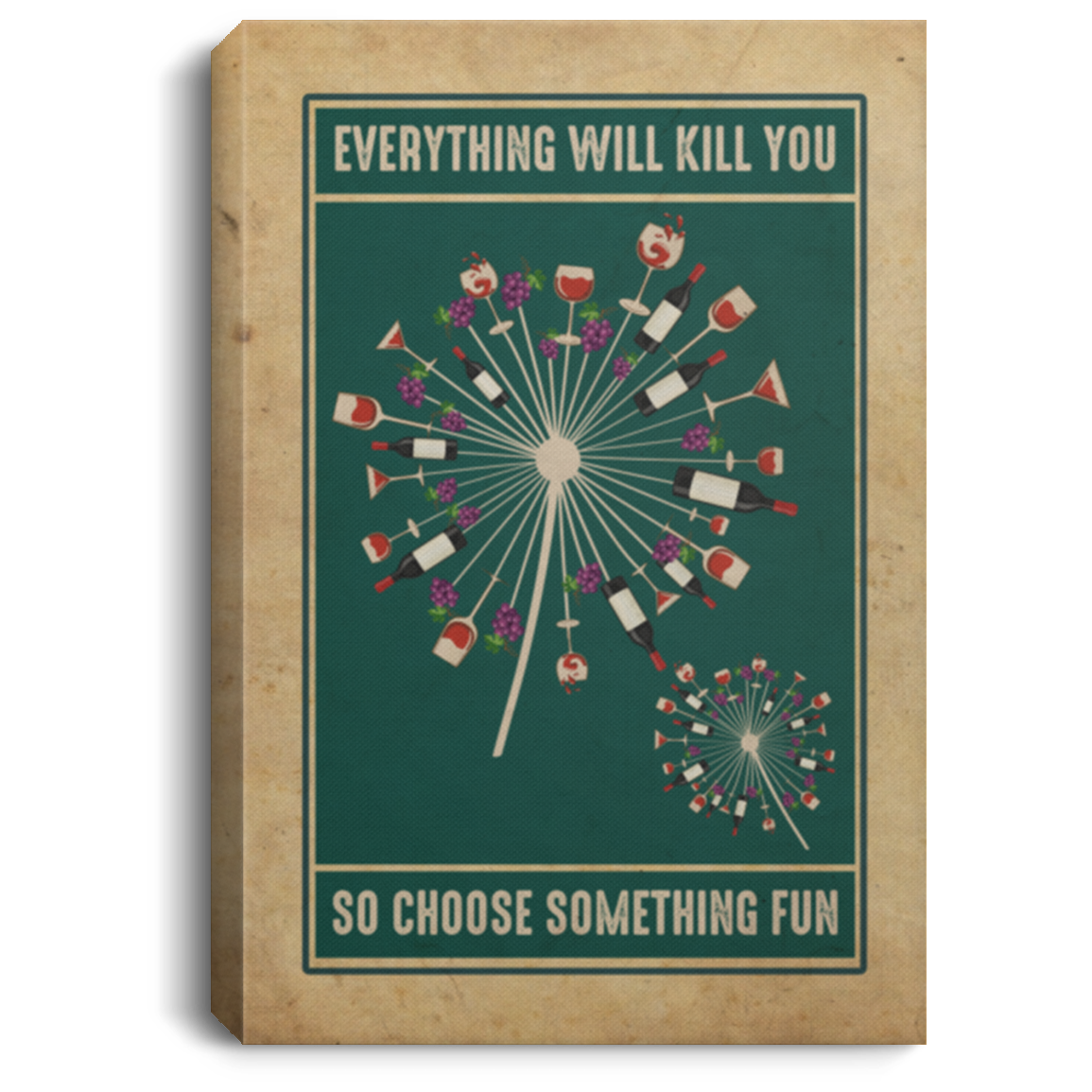 Everything Will Kill You So Choose Something Fun Wine Dandelion Flower Blooming Framed Canvas Unframed Poster, White, 0.75'' Framed Canvas Everything Will Kill You So Choose Something Fun Wine Dandelion Flower Blooming Framed Canvas Unframed Poster, White, 0.75'' Framed Canvas