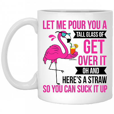 Flamingo Let Me Pour You A Tall Glass Of Get Over It Here's a Straw So You Can Suck It Up Ceramic Coffee Mug, White, 11 oz. White Mug