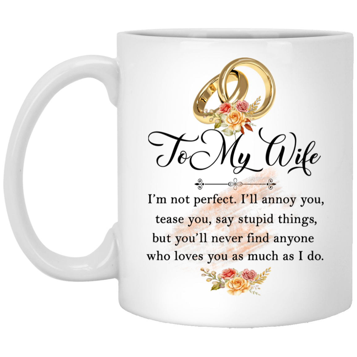 To My Wife I'm Not Perfect You'll Never Find Anyone Who Loves You As Much As I Do Coffee Mug - Water Bottle, White, 11 oz. White Mug