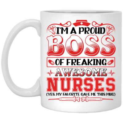 I'm A Proud Boss Of Freaking Awesome Nurses My Favorite Gave Me This Ceramic Coffee Mug - Water Bottle, White, 11 oz. White Mug