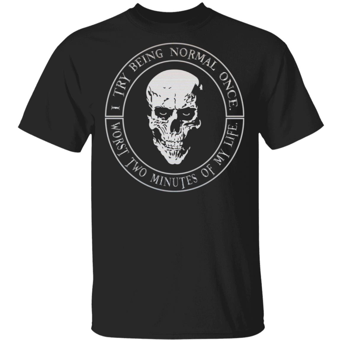 I Tried To Be Normal Once Worst Two Minutes Of My Life T-Shirt - Funny Shirt Saying, Black, Unisex T-Shirt