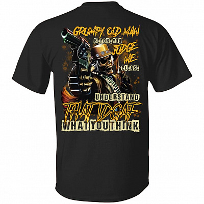 Grumpy Old Man Before You Judge Me Please Understand IDGAF What You Think Plain Front - Print On Back T-Shirt, Black, Unisex T-Shirt