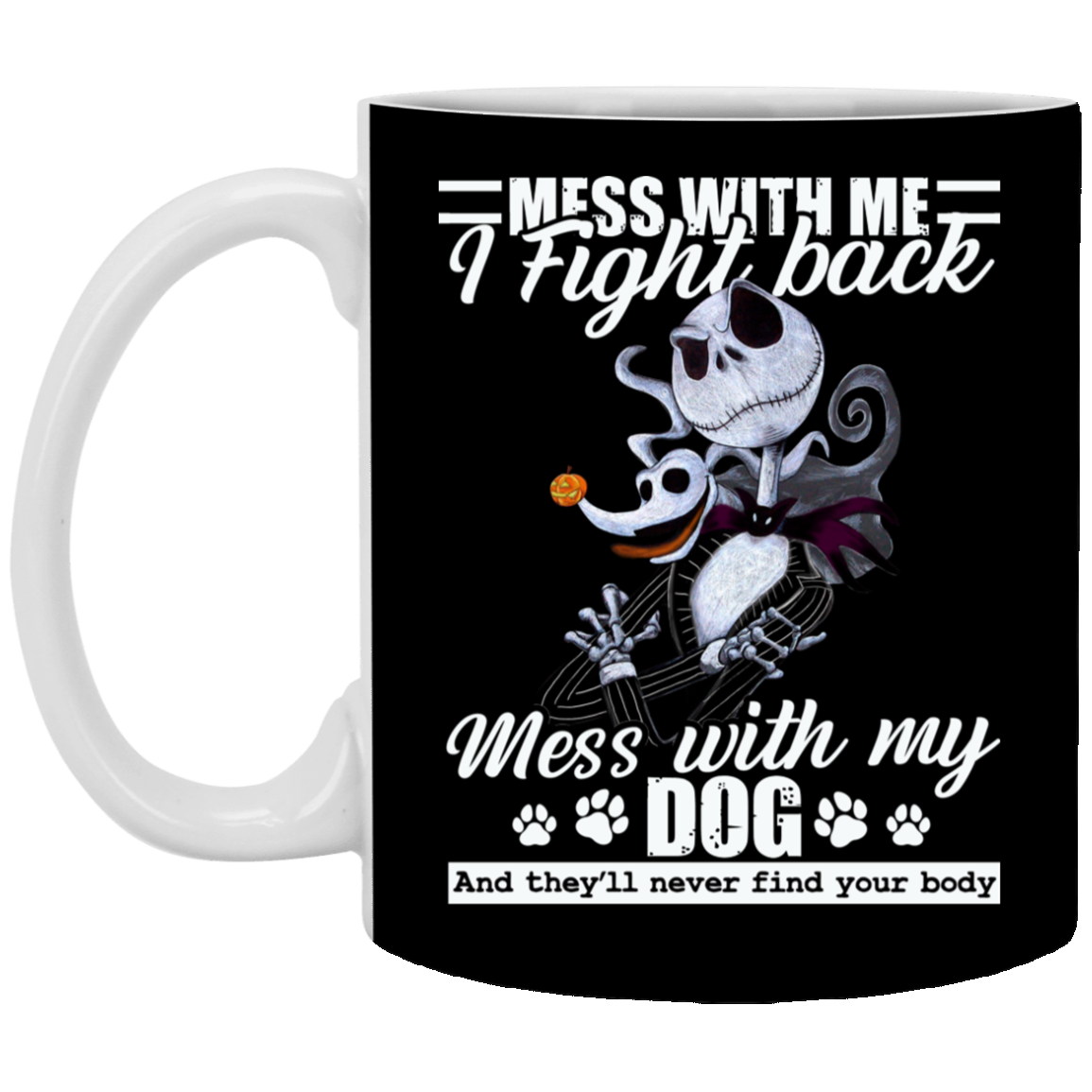 Mess with My Dog They'll Never Find Your Body Jack Skellington Ceramic Coffee Mug - Water Bottle, Black, 11 oz. White Mug