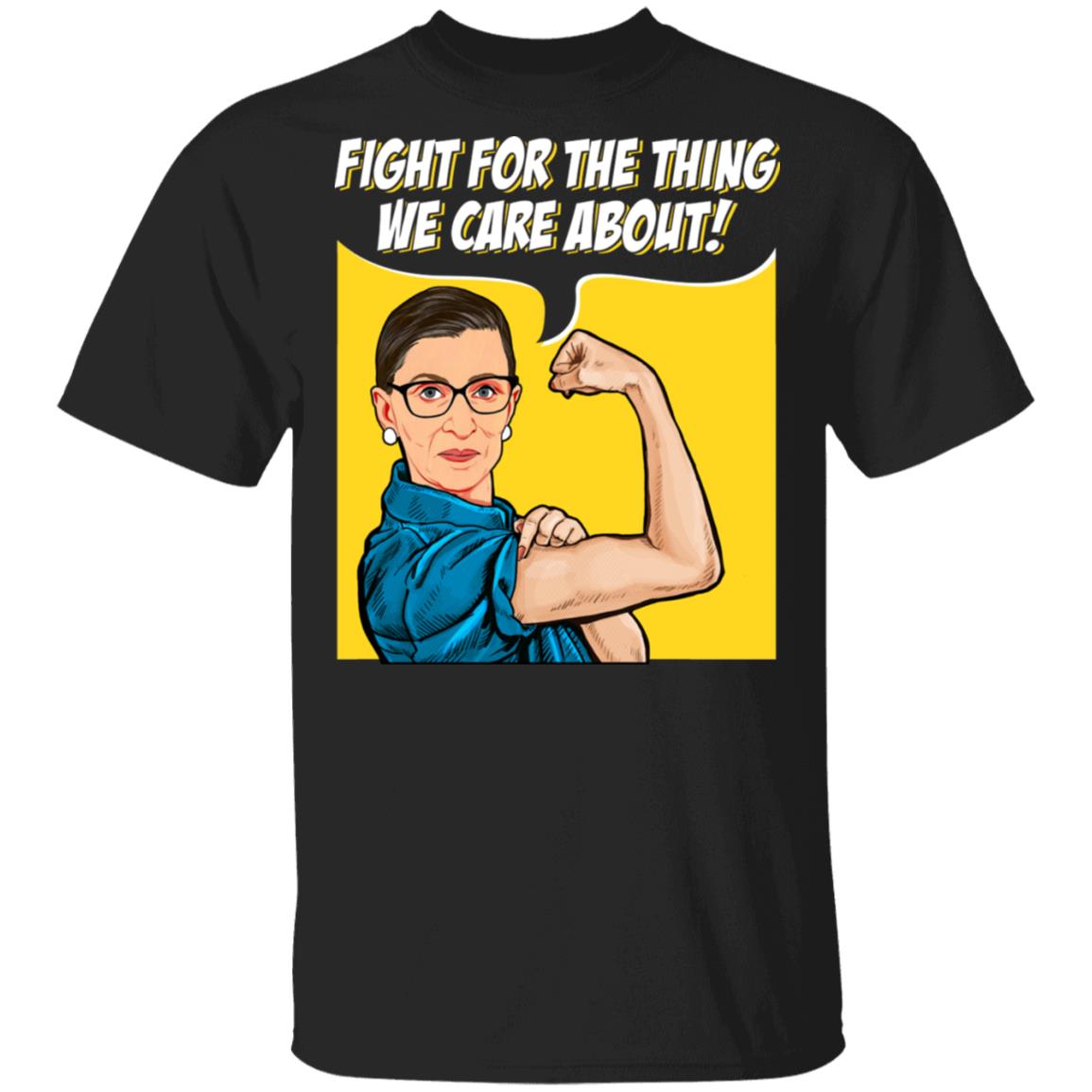 Fight For The Thing You Care About T-Shirt - RBG Feminism Shirt - Ruth Bader Ginsburg T-Shirt, Black, Unisex T-Shirt