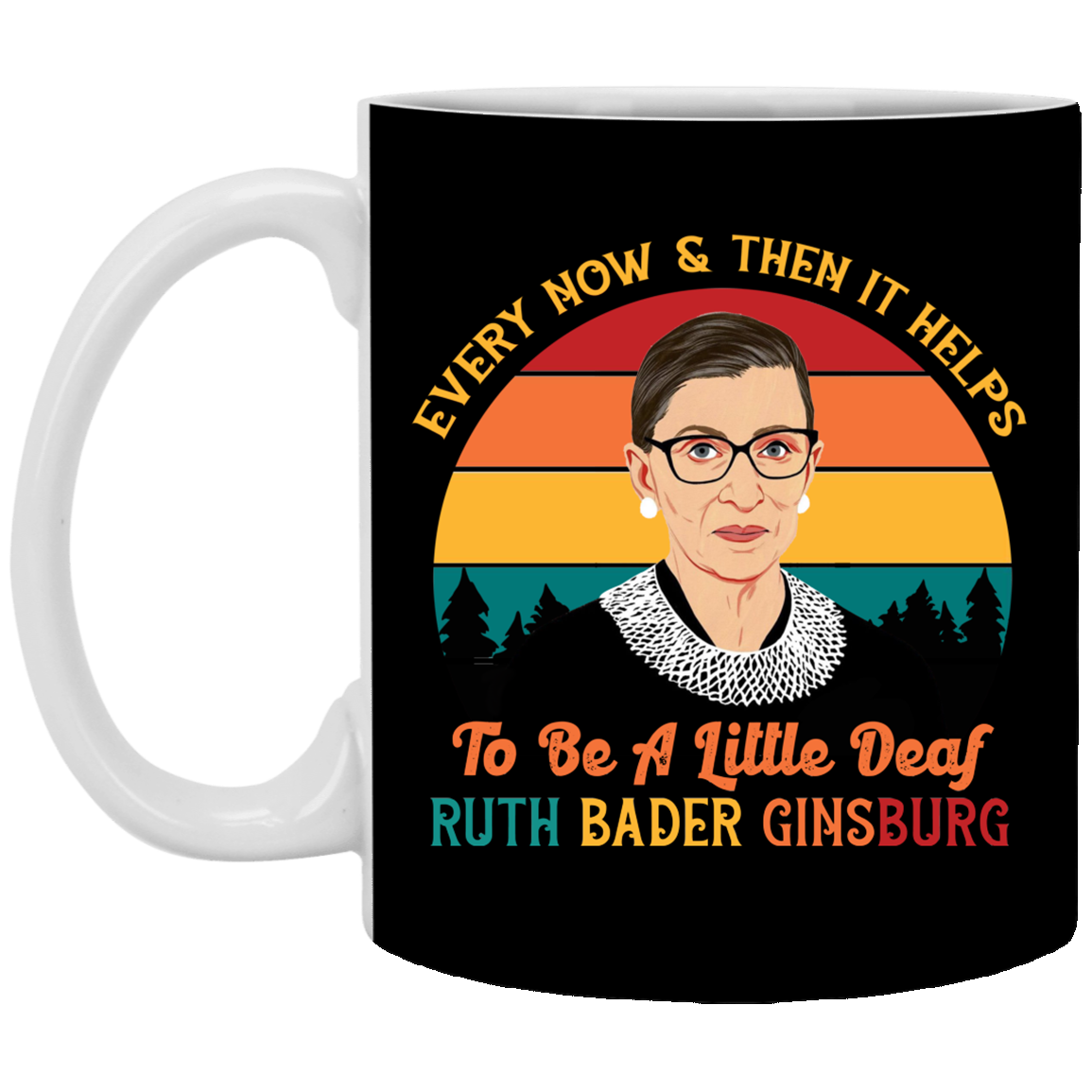 Every Now and Then It Helps to Be a Little Deaf RBG Ceramic Coffee Mug - Water Bottle, Black, 11 oz. White Mug