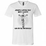 Jesus Loves You But I Don't Go Fuck Yourself T-Shirt - V-Neck Shirt, White, V-Neck T-Shirt