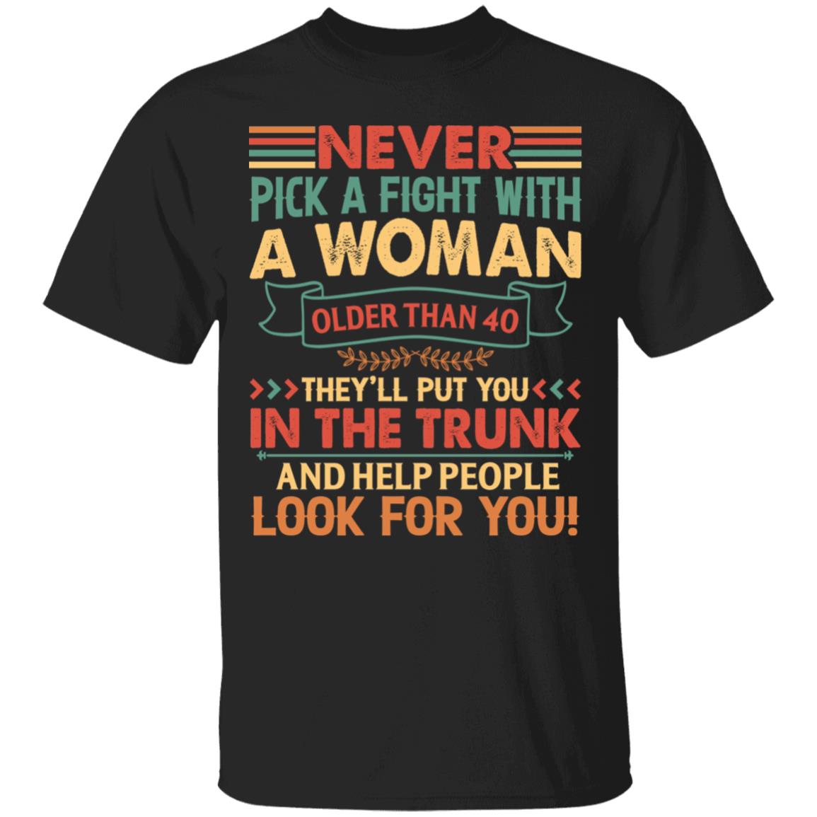 Never Pick A Fight With A Woman Older Than 40 Funny Vintage Gift for Grandma Mothers Day T-Shirt, Black, Unisex T-Shirt Never Pick A Fight With A Woman Older Than 40 Funny Vintage Gift for Grandma Mothers Day T-Shirt, Black, Unisex T-Shirt