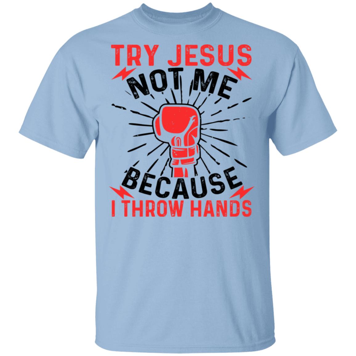 Try Jesus Not Me Cause I Throw Hands T-Shirt Throw Hands Tee, Light Blue, Unisex T-Shirt