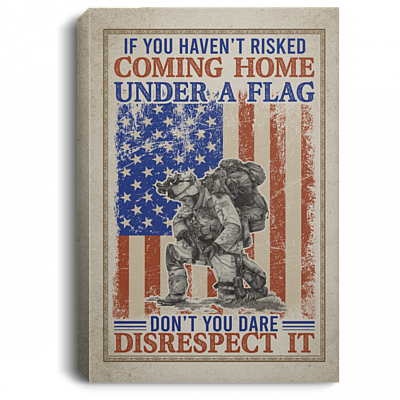 If You Haven't Risked Coming Home Under A Flag US Army Military Veteran Framed Canvas Prints - Unframed Poster, White, 0.75'' Framed Canvas