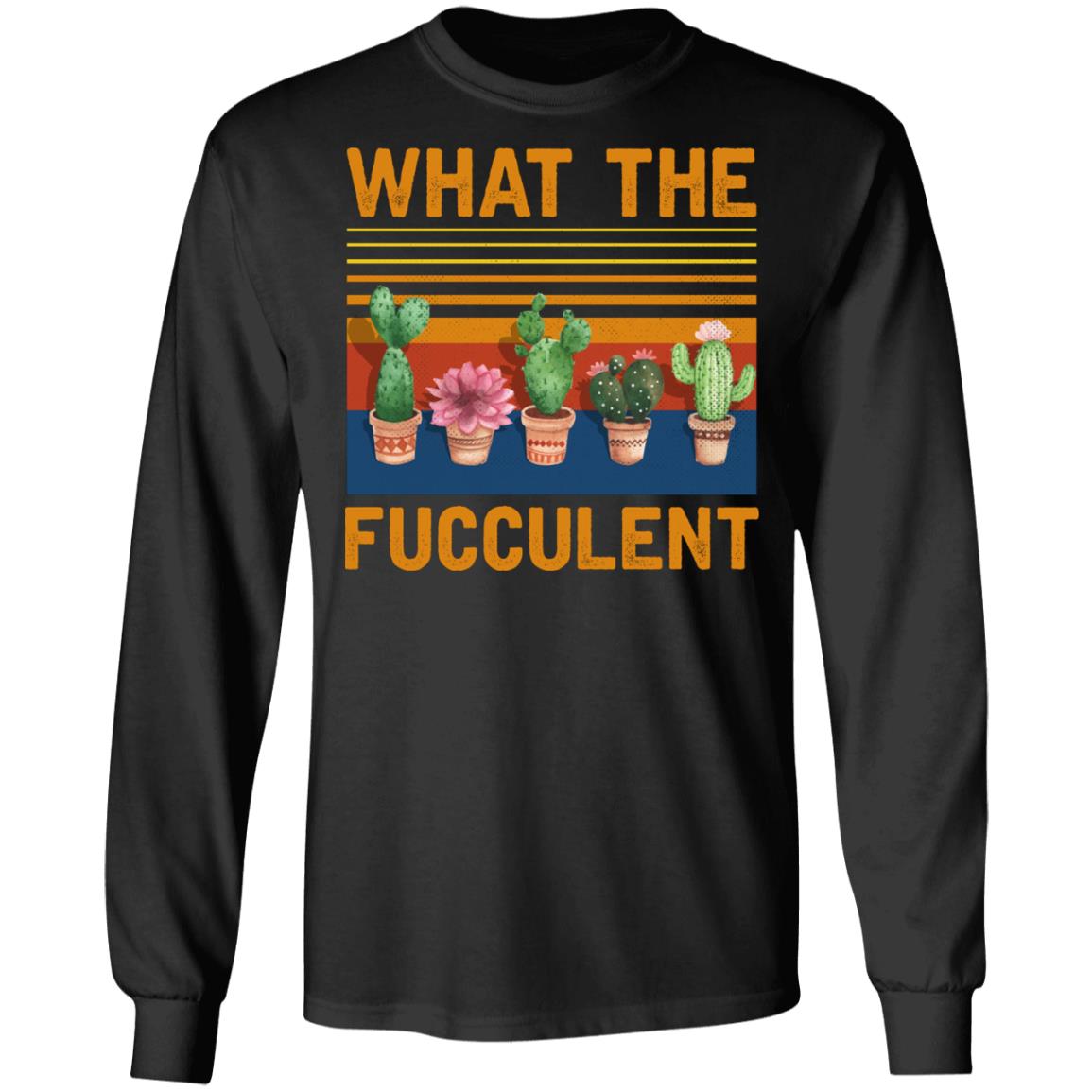 What The Fucculent Cactus Succulents Funny Gardening Hoodie - Sweatshirt - Long Sleeve Shirt, Black, Long Sleeve What The Fucculent Cactus Succulents Funny Gardening Hoodie - Sweatshirt - Long Sleeve Shirt, Black, Long Sleeve