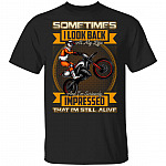 Sometimes I Look Back At My Life I'm Still Alive T-Shirt - Funny MotoCross Shirt, Black, Unisex T-Shirt Sometimes I Look Back At My Life I'm Still Alive T-Shirt - Funny MotoCross Shirt, Black, Unisex T-Shirt