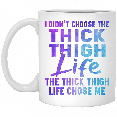 I Didn't Choose The Thick Thigh Life It Chose Me Funny Work Out Coffee Mug - Water Bottle, White, 11 oz. White Mug