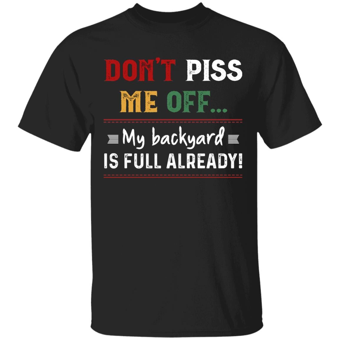Don't Piss Me Off My Backyard Is Full Already Funny T-Shirt, Black, Unisex T-Shirt Don't Piss Me Off My Backyard Is Full Already Funny T-Shirt, Black, Unisex T-Shirt