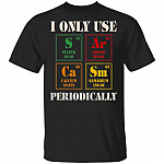 I Only Use Sarcasm Periodically Funny Chemistry T-Shirt - Funny Sarcasm Shirt, Black, Unisex T-Shirt I Only Use Sarcasm Periodically Funny Chemistry T-Shirt - Funny Sarcasm Shirt, Black, Unisex T-Shirt