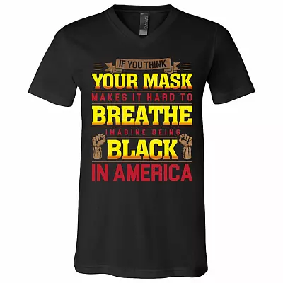 If You Think Your Mask Makes It Hard to Breathe Imagine Being Black in America BLM T-Shirt - V Neck, Black, V-Neck T-Shirt