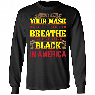 If You Think Wearing a Mask It Hard to Breathe Imagine Being Black in America BLM Hoodie - Sweatshirt, Black, Long Sleeve