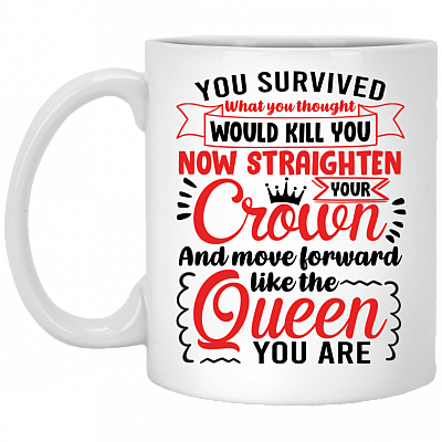 You Survived What You Thought Straighten Your Crown and Move Forward Like The Queen You Are Coffee Mug - Beer Stein, White, 11 oz. White Mug